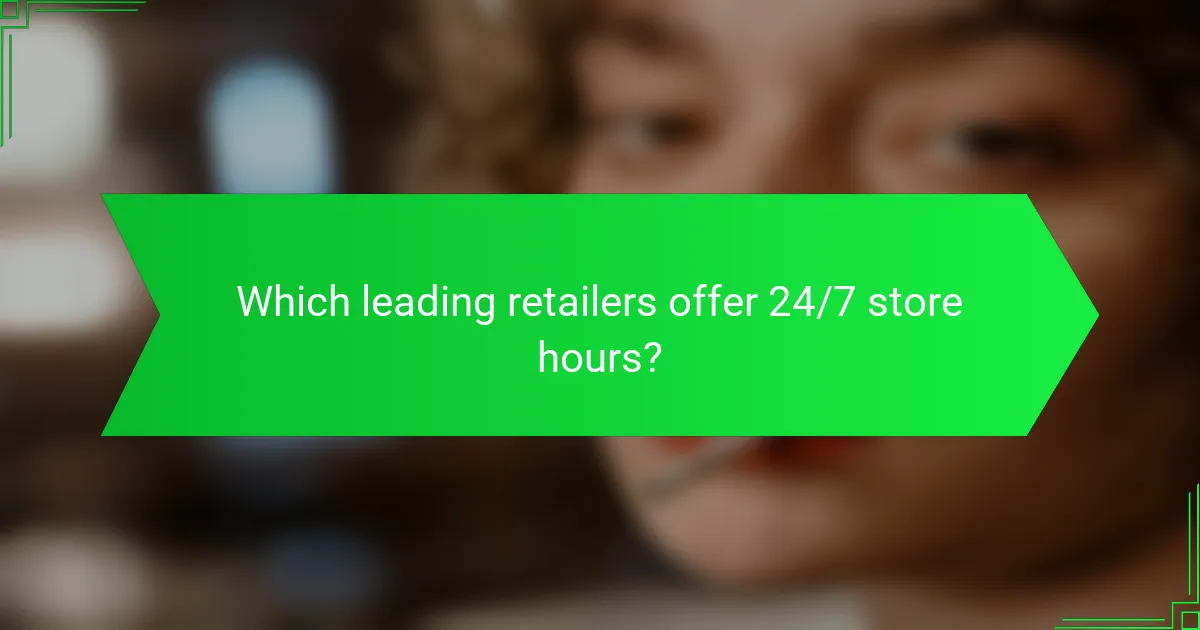 Which leading retailers offer 24/7 store hours?