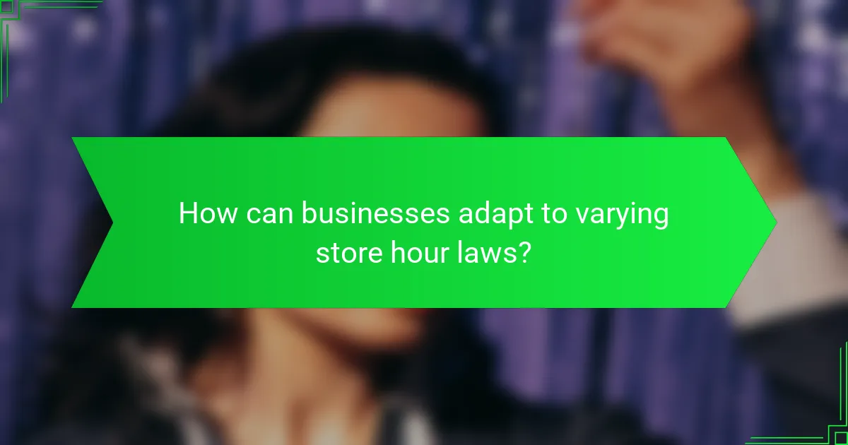 How can businesses adapt to varying store hour laws?