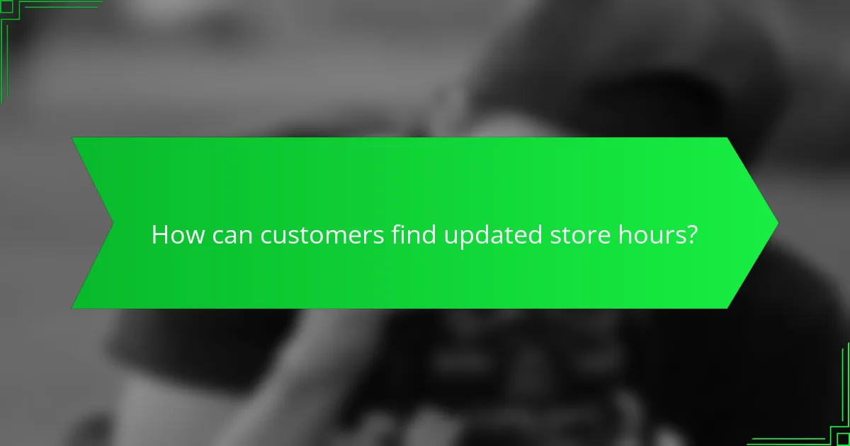 How can customers find updated store hours?