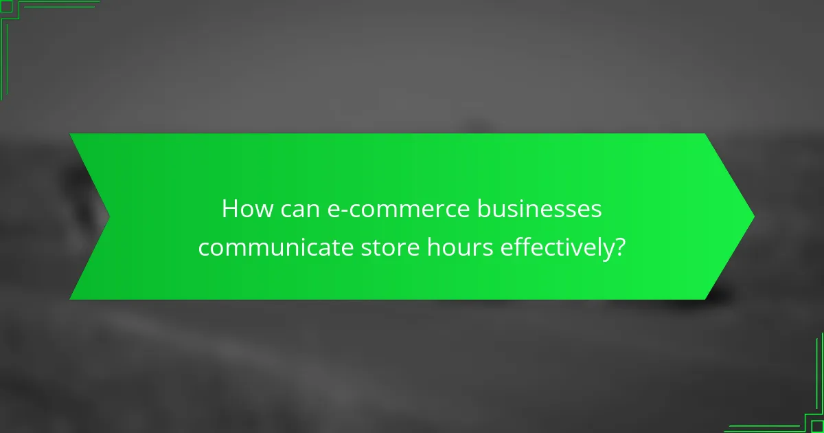 How can e-commerce businesses communicate store hours effectively?