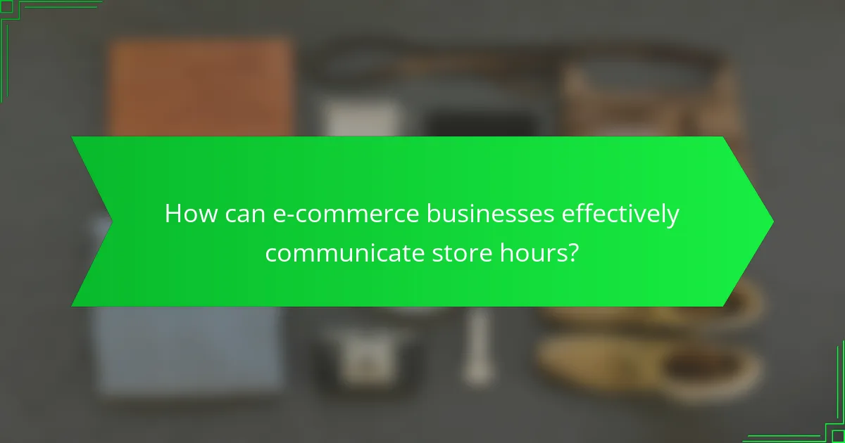 How can e-commerce businesses effectively communicate store hours?