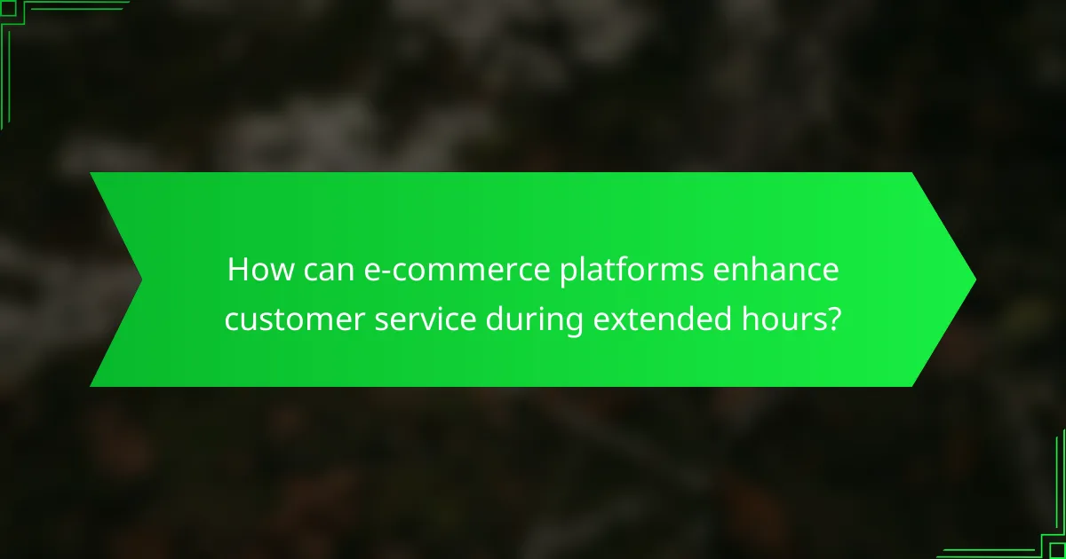 How can e-commerce platforms enhance customer service during extended hours?