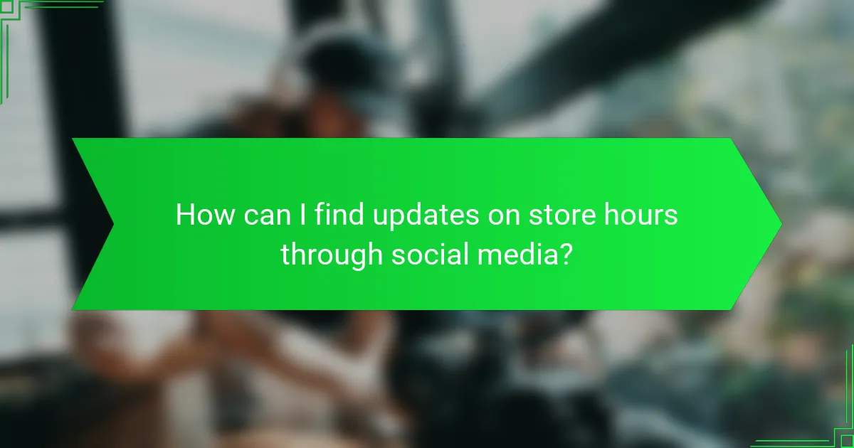 How can I find updates on store hours through social media?