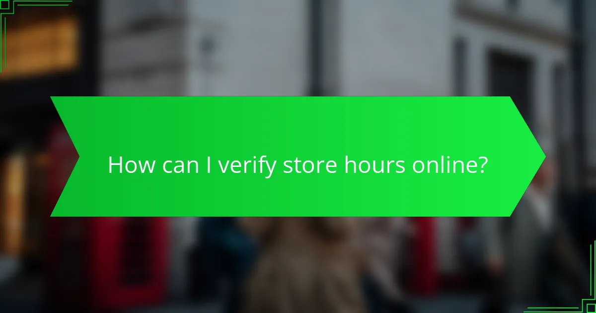 How can I verify store hours online?