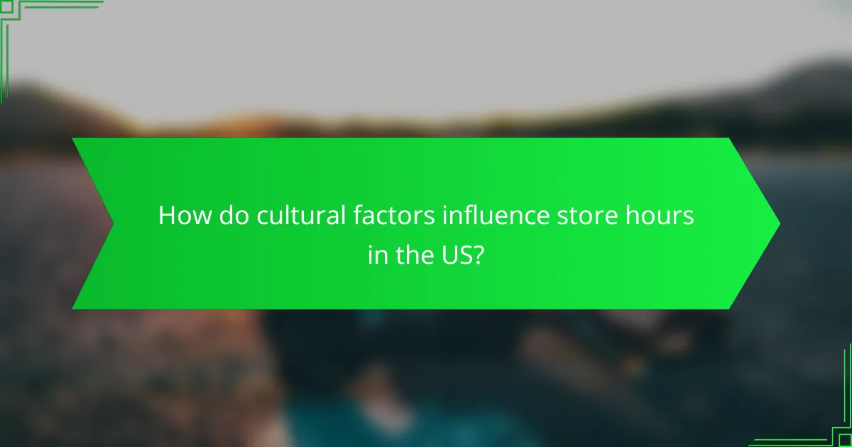 How do cultural factors influence store hours in the US?