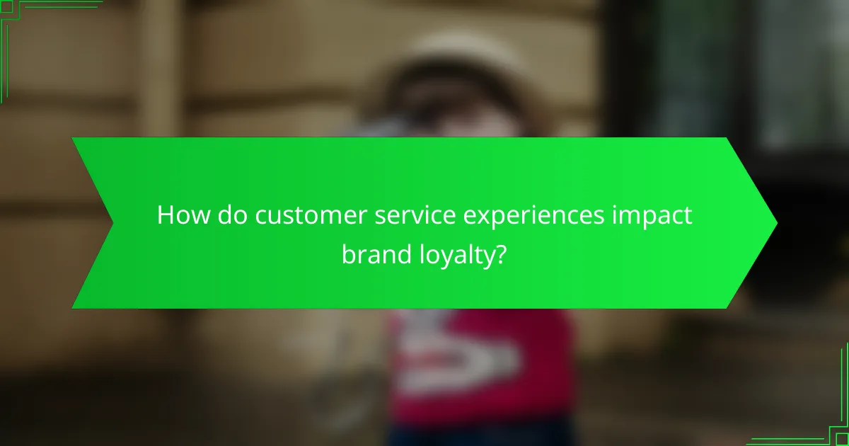 How do customer service experiences impact brand loyalty?