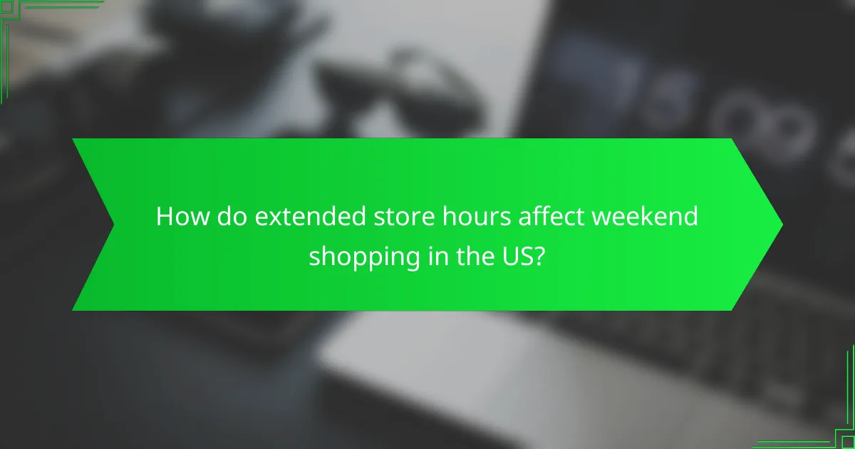 How do extended store hours affect weekend shopping in the US?