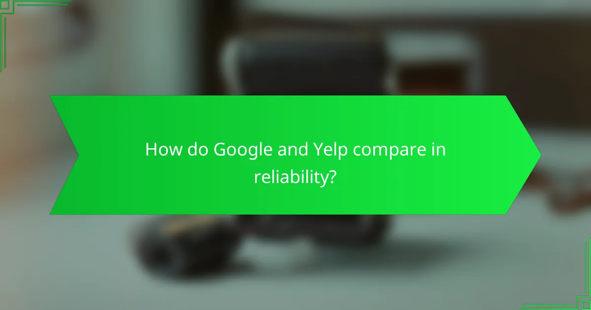 How do Google and Yelp compare in reliability?