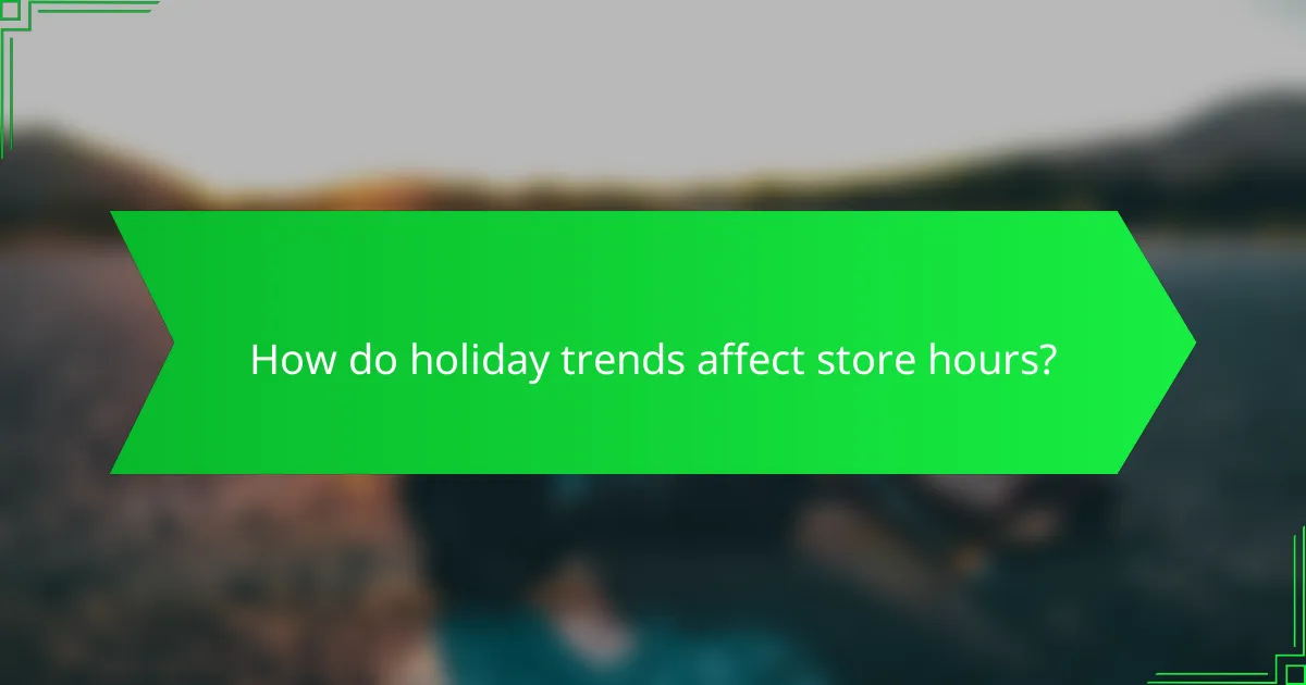 How do holiday trends affect store hours?