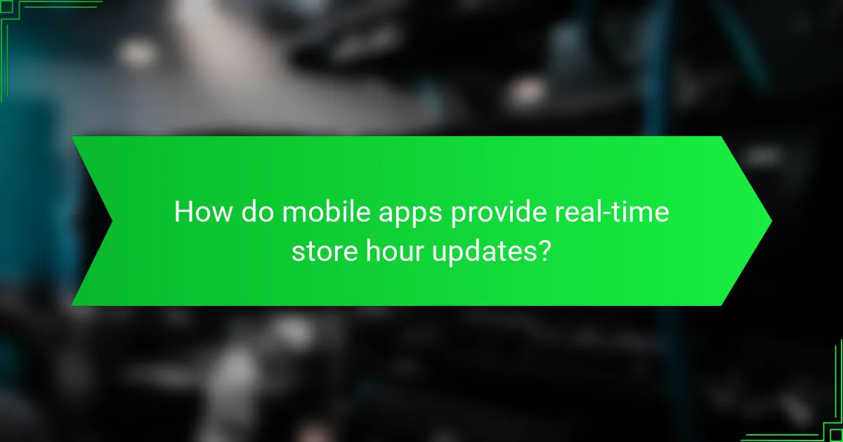 How do mobile apps provide real-time store hour updates?