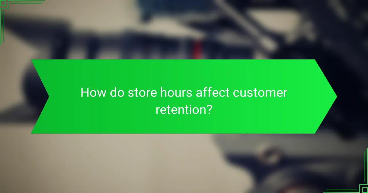 How do store hours affect customer retention?