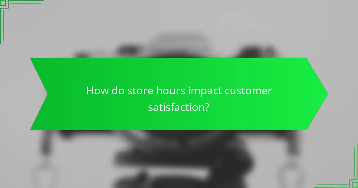 How do store hours impact customer satisfaction?