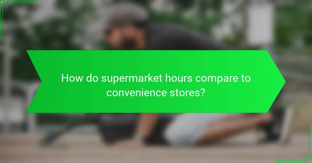 How do supermarket hours compare to convenience stores?