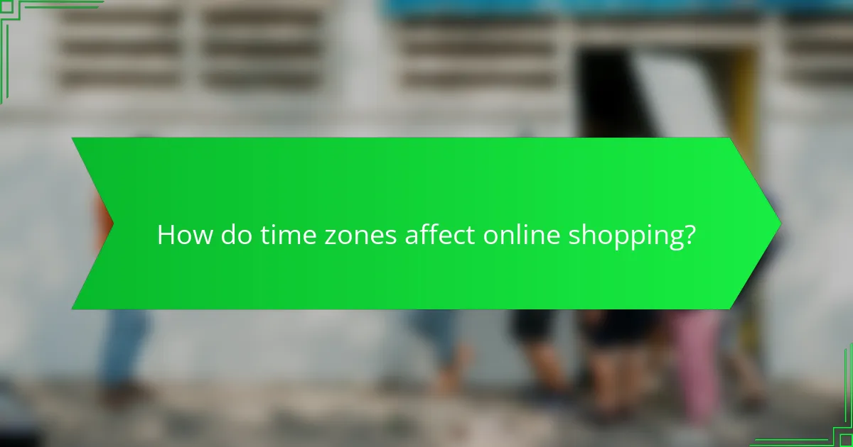 How do time zones affect online shopping?
