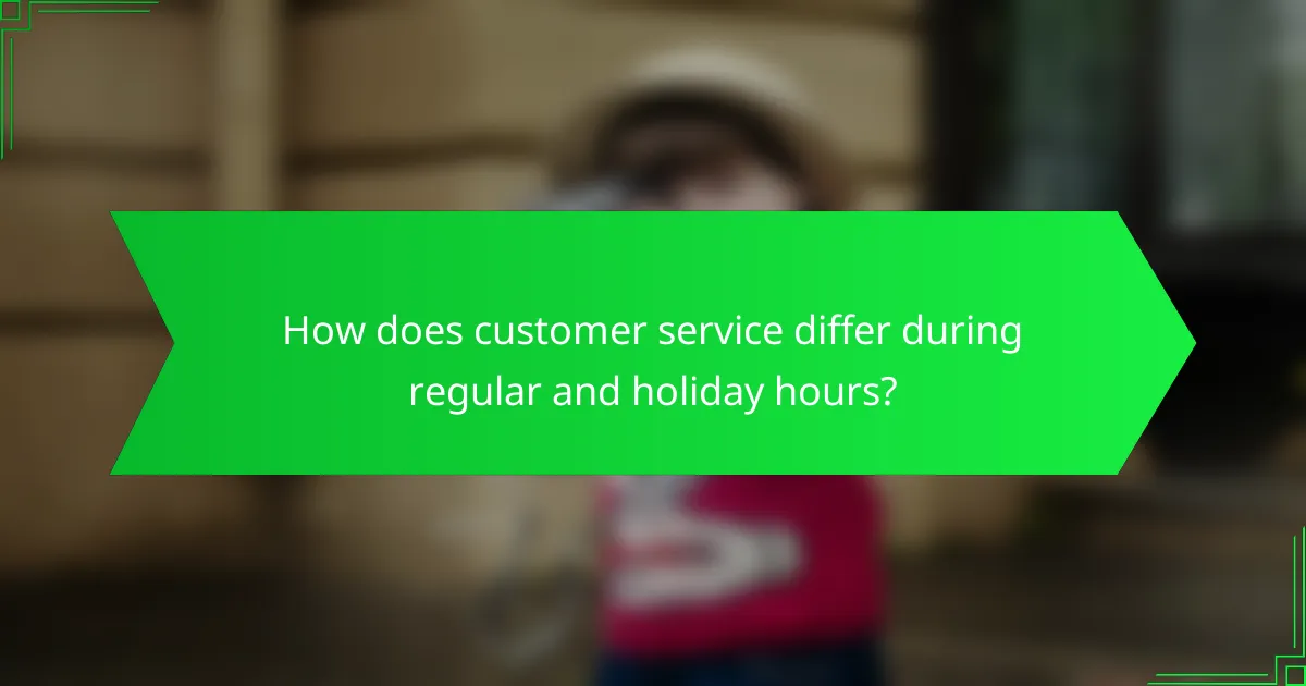 How does customer service differ during regular and holiday hours?