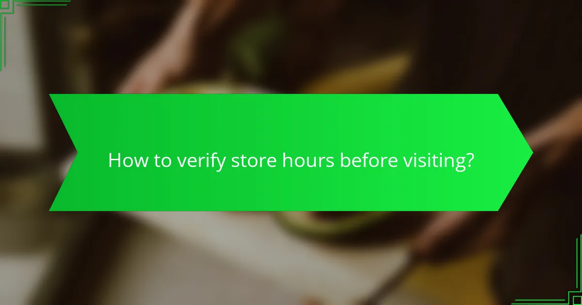 How to verify store hours before visiting?