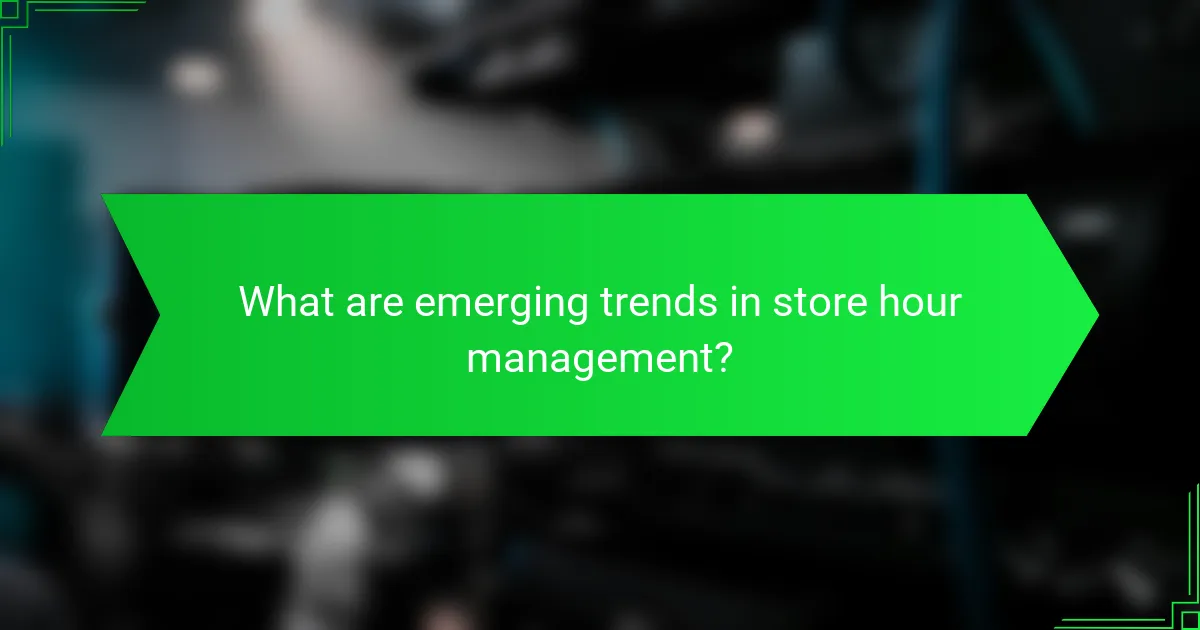 What are emerging trends in store hour management?