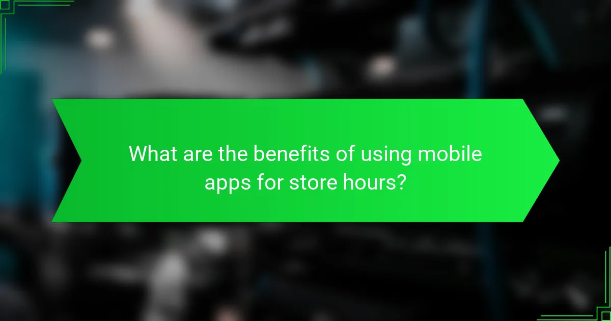 What are the benefits of using mobile apps for store hours?
