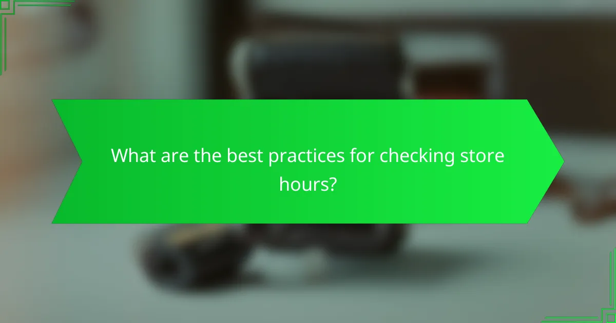 What are the best practices for checking store hours?