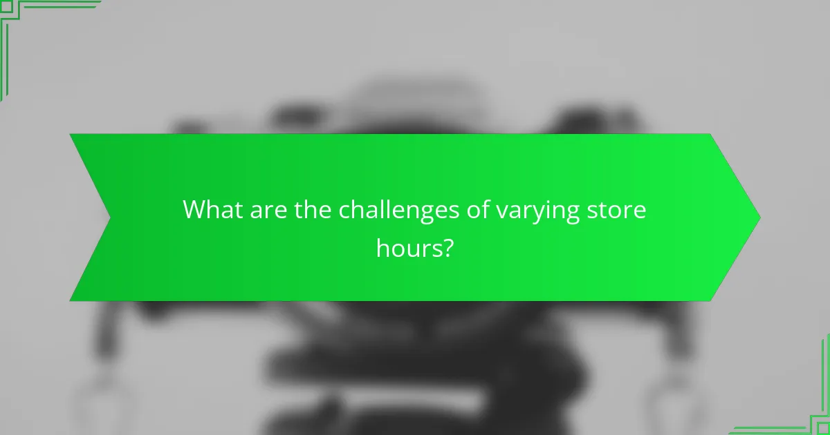 What are the challenges of varying store hours?