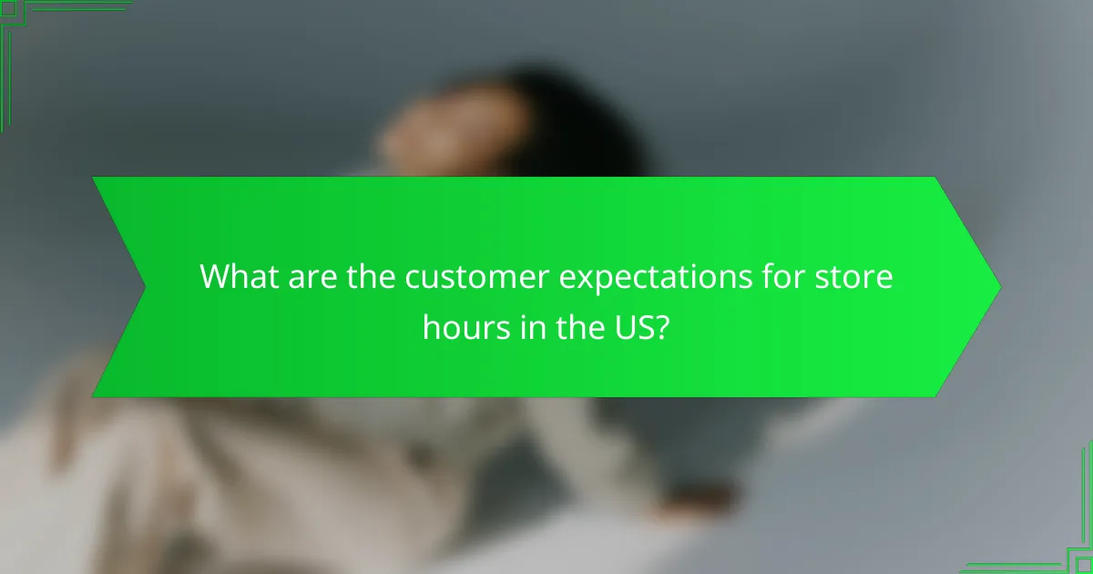 What are the customer expectations for store hours in the US?