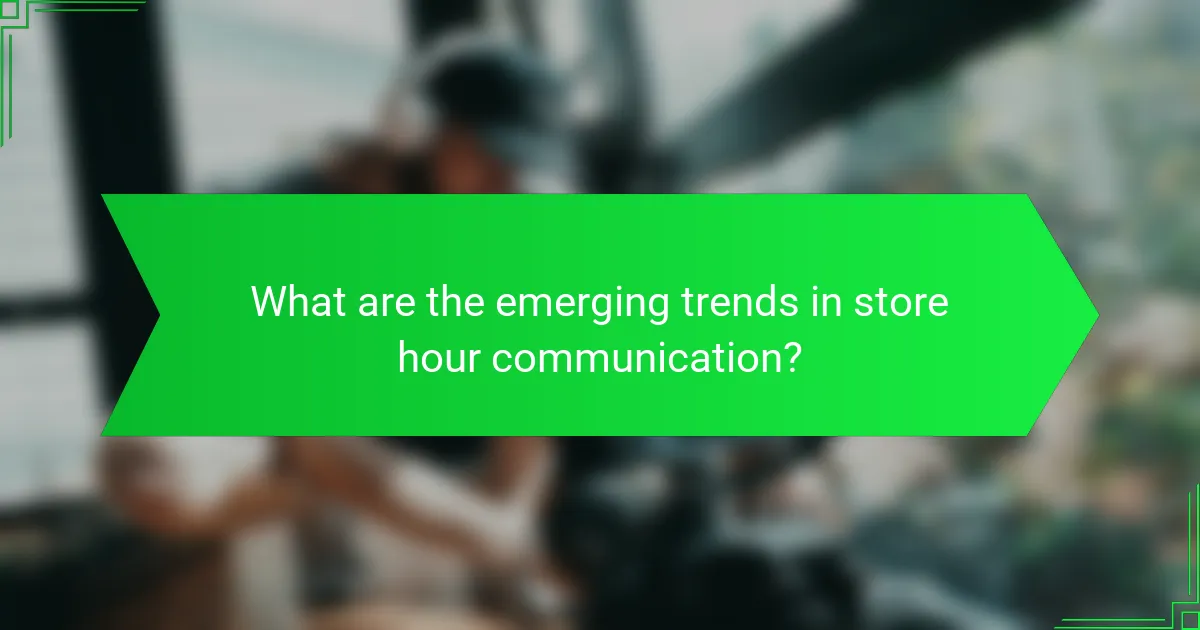 What are the emerging trends in store hour communication?