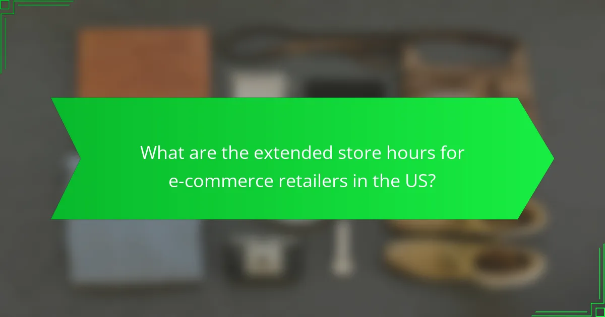 What are the extended store hours for e-commerce retailers in the US?