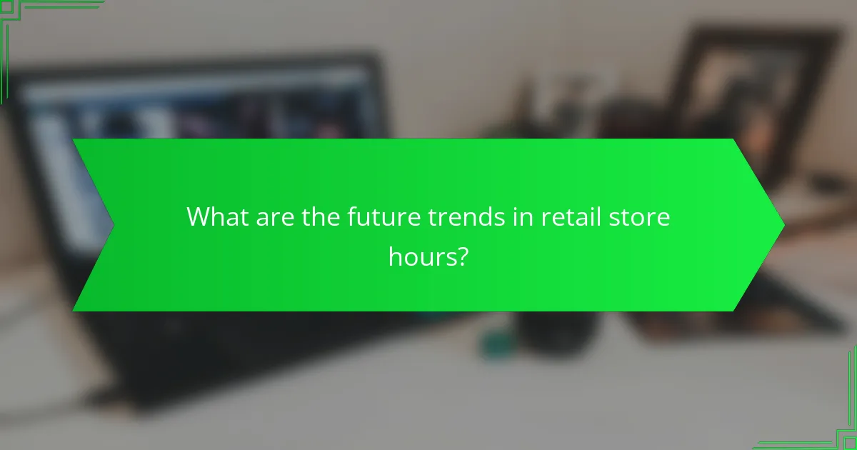 What are the future trends in retail store hours?