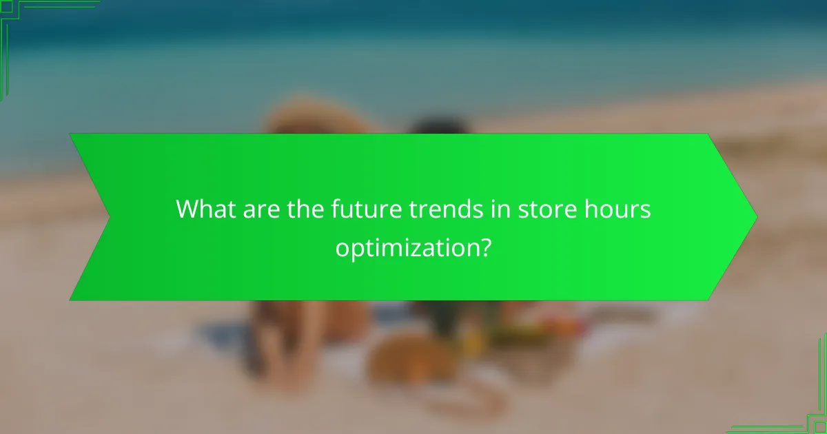 What are the future trends in store hours optimization?