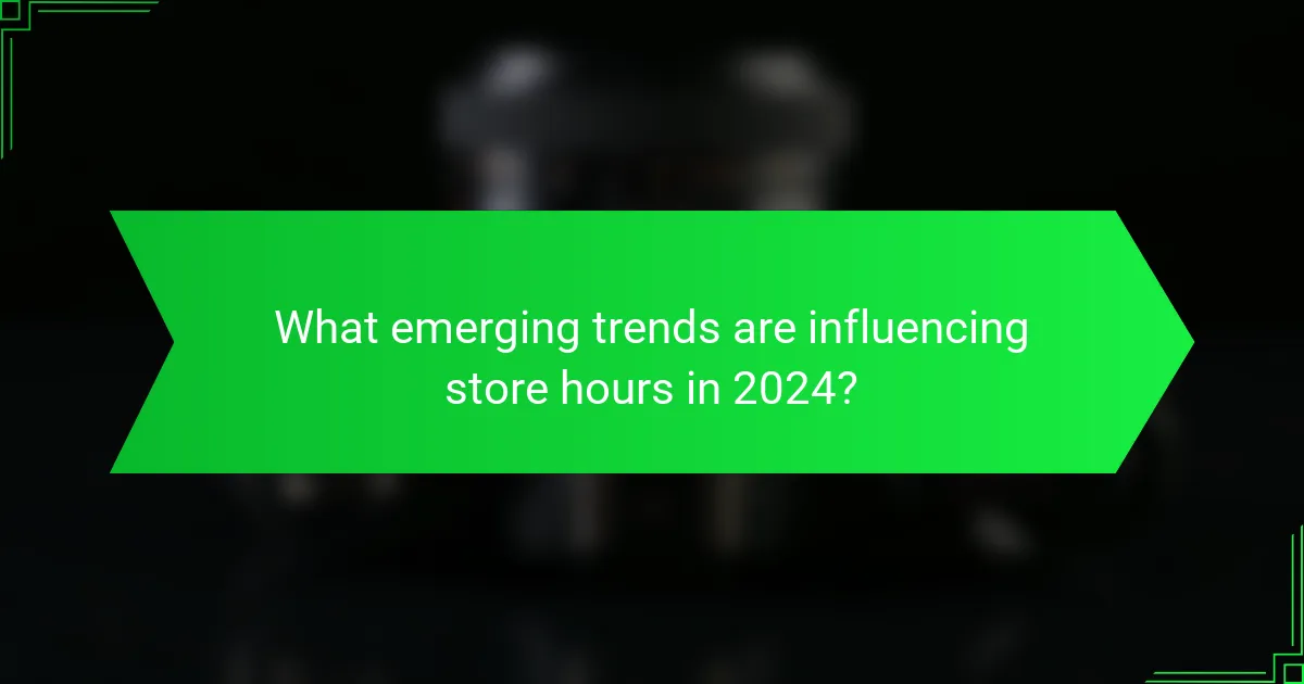What emerging trends are influencing store hours in 2024?