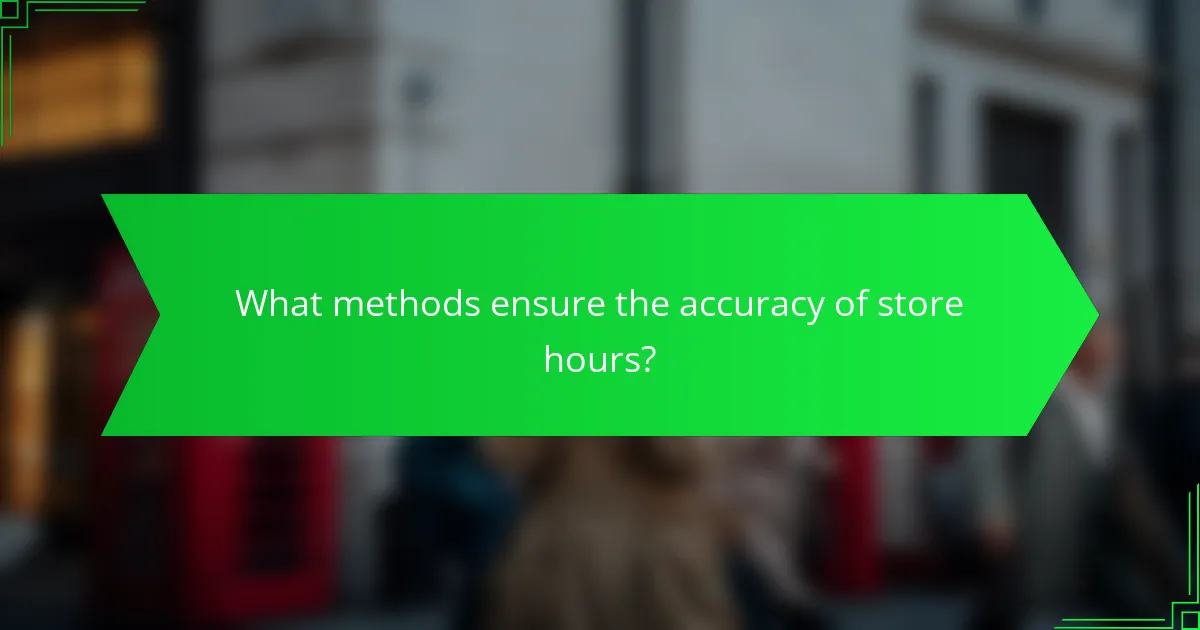 What methods ensure the accuracy of store hours?