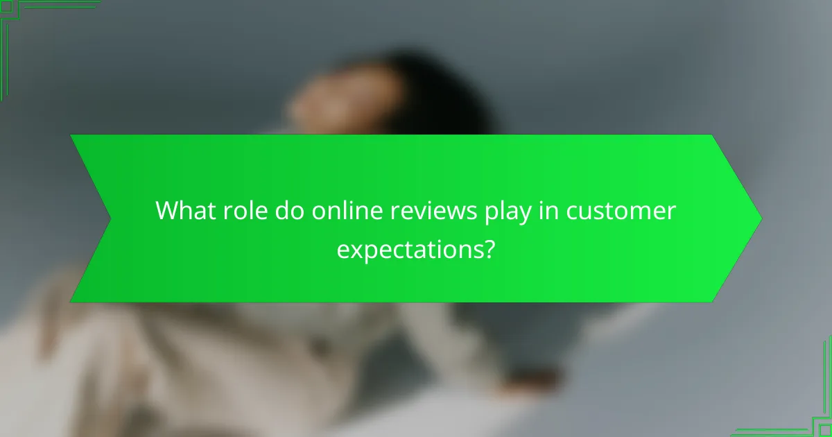 What role do online reviews play in customer expectations?