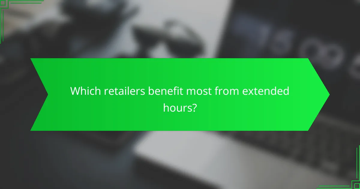 Which retailers benefit most from extended hours?